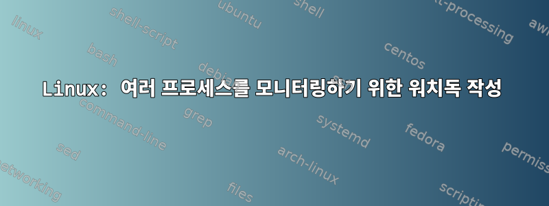 Linux: 여러 프로세스를 모니터링하기 위한 워치독 작성