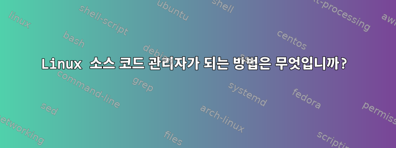 Linux 소스 코드 관리자가 되는 방법은 무엇입니까?