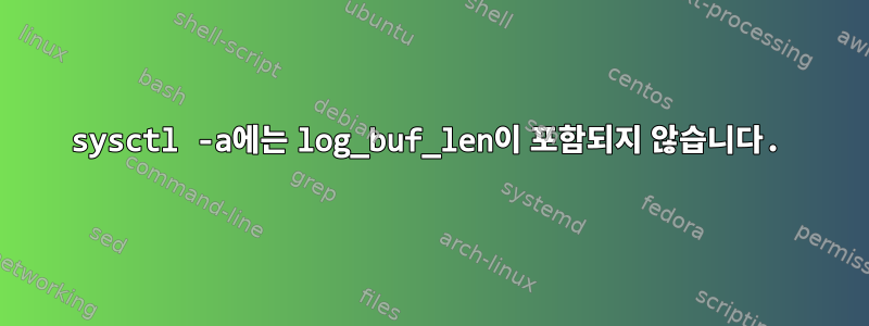 sysctl -a에는 log_buf_len이 포함되지 않습니다.