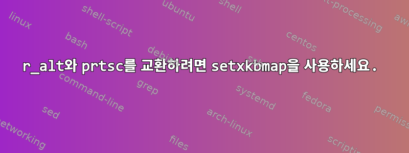 r_alt와 prtsc를 교환하려면 setxkbmap을 사용하세요.