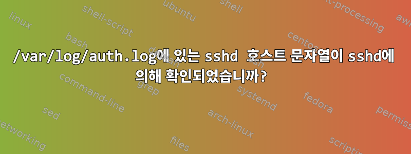 /var/log/auth.log에 있는 sshd 호스트 문자열이 sshd에 의해 확인되었습니까?