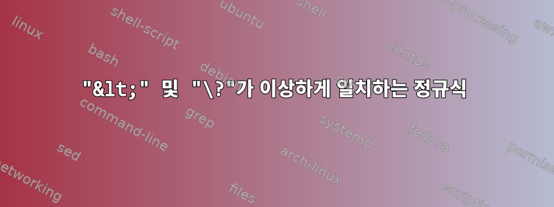 "&lt;" 및 "\?"가 이상하게 일치하는 정규식