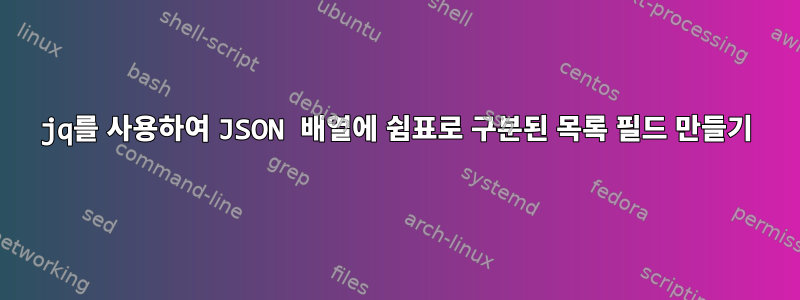 jq를 사용하여 JSON 배열에 쉼표로 구분된 목록 필드 만들기