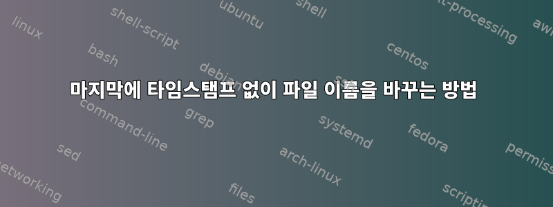 마지막에 타임스탬프 없이 파일 이름을 바꾸는 방법