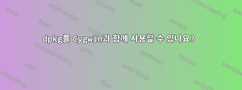 dpkg를 Cygwin과 함께 사용할 수 있나요?