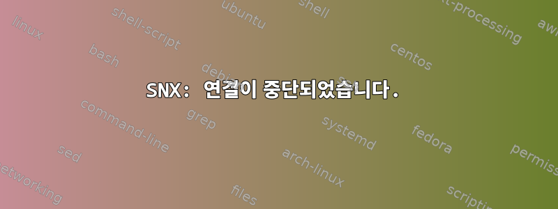 SNX: 연결이 중단되었습니다.