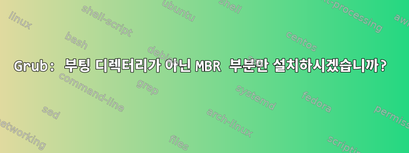 Grub: 부팅 디렉터리가 아닌 MBR 부분만 설치하시겠습니까?