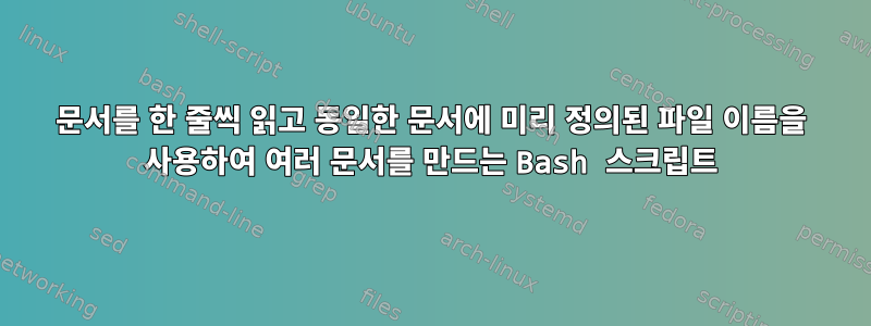 문서를 한 줄씩 읽고 동일한 문서에 미리 정의된 파일 이름을 사용하여 여러 문서를 만드는 Bash 스크립트