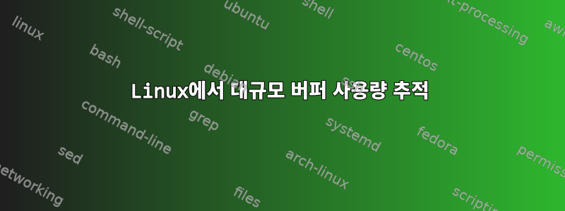 Linux에서 대규모 버퍼 사용량 추적