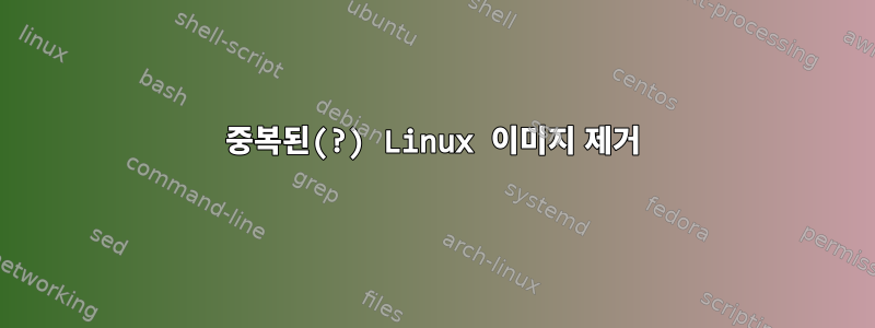 중복된(?) Linux 이미지 제거