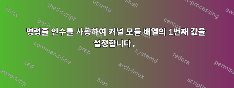 명령줄 인수를 사용하여 커널 모듈 배열의 i번째 값을 설정합니다.