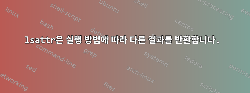 lsattr은 실행 방법에 따라 다른 결과를 반환합니다.