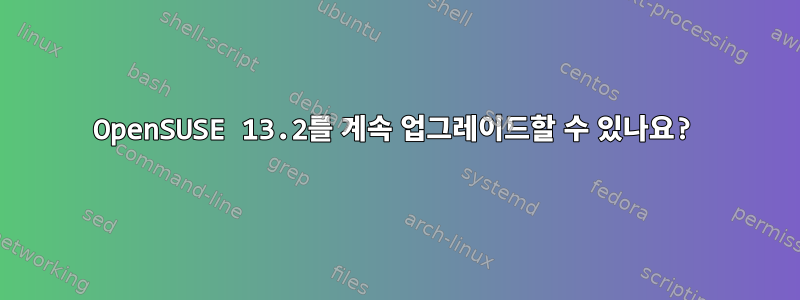 OpenSUSE 13.2를 계속 업그레이드할 수 있나요?