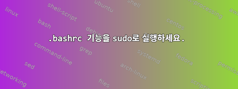 .bashrc 기능을 sudo로 실행하세요.