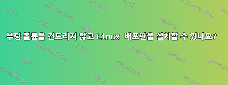 부팅 볼륨을 건드리지 않고 Linux 배포판을 설치할 수 있나요?