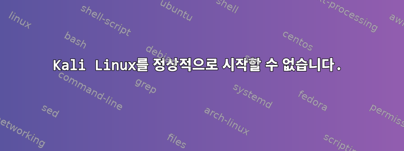 Kali Linux를 정상적으로 시작할 수 없습니다.