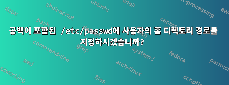 공백이 포함된 /etc/passwd에 사용자의 홈 디렉토리 경로를 지정하시겠습니까?