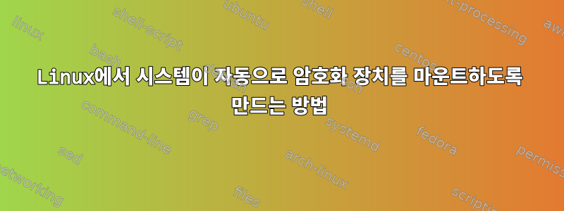 Linux에서 시스템이 자동으로 암호화 장치를 마운트하도록 만드는 방법