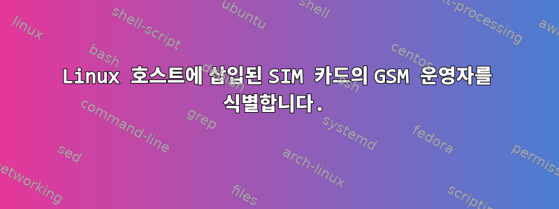 Linux 호스트에 삽입된 SIM 카드의 GSM 운영자를 식별합니다.