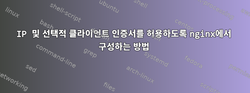 IP 및 선택적 클라이언트 인증서를 허용하도록 nginx에서 구성하는 방법