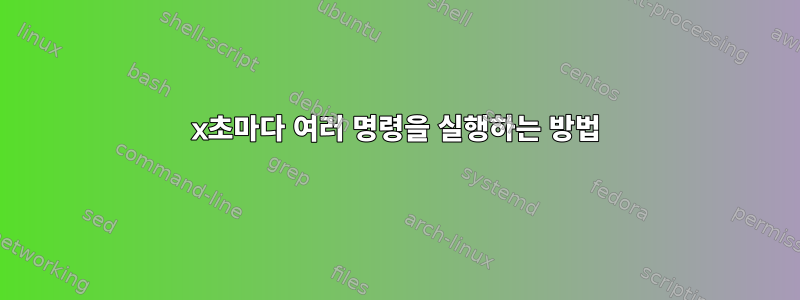 x초마다 여러 명령을 실행하는 방법