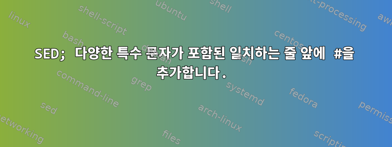 SED; 다양한 특수 문자가 포함된 일치하는 줄 앞에 #을 추가합니다.