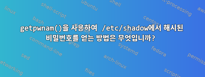 getpwnam()을 사용하여 /etc/shadow에서 해시된 비밀번호를 얻는 방법은 무엇입니까?