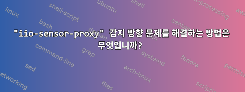 "iio-sensor-proxy" 감지 방향 문제를 해결하는 방법은 무엇입니까?