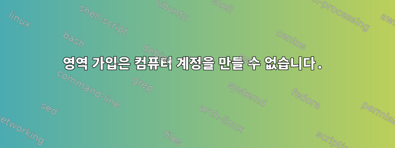 영역 가입은 컴퓨터 계정을 만들 수 없습니다.