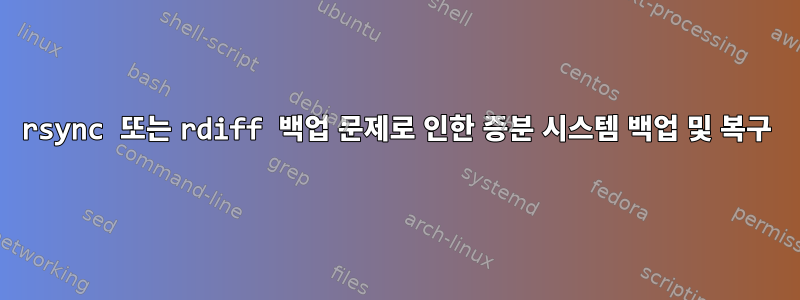 rsync 또는 rdiff 백업 문제로 인한 증분 시스템 백업 및 복구