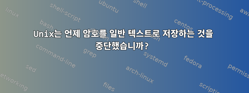 Unix는 언제 암호를 일반 텍스트로 저장하는 것을 중단했습니까?