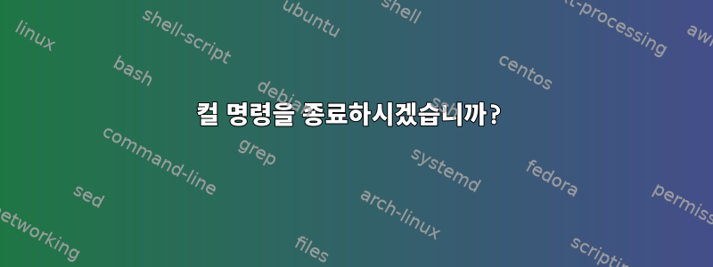 컬 명령을 종료하시겠습니까?