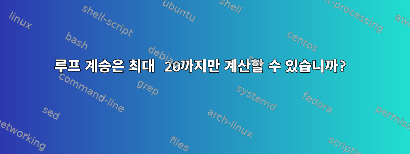 루프 계승은 최대 20까지만 계산할 수 있습니까?