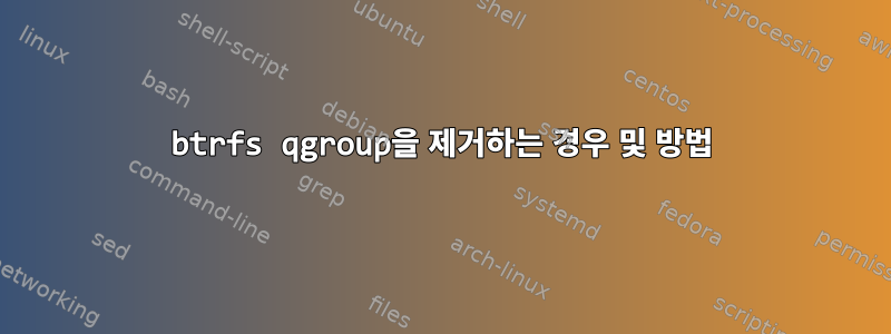 btrfs qgroup을 제거하는 경우 및 방법