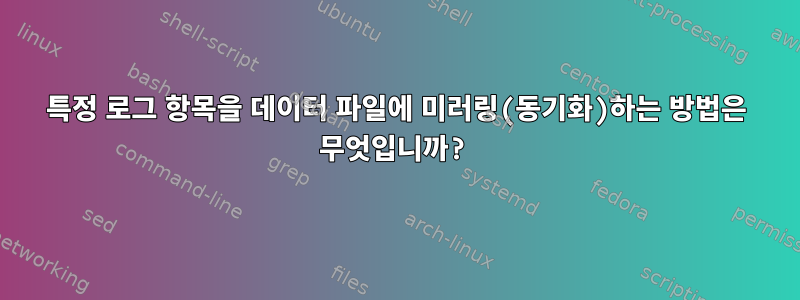 특정 로그 항목을 데이터 파일에 미러링(동기화)하는 방법은 무엇입니까?