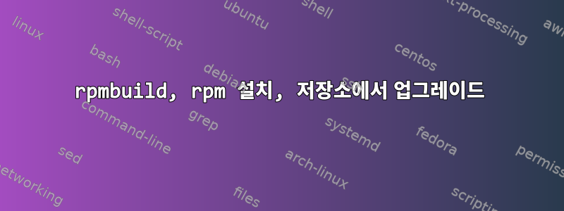 rpmbuild, rpm 설치, 저장소에서 업그레이드