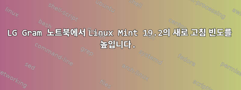 LG Gram 노트북에서 Linux Mint 19.2의 새로 고침 빈도를 높입니다.