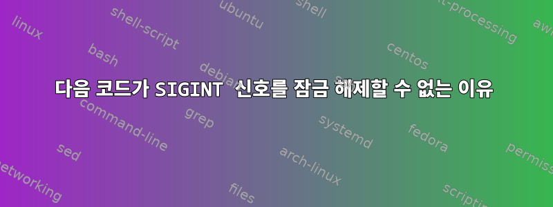 다음 코드가 SIGINT 신호를 잠금 해제할 수 없는 이유