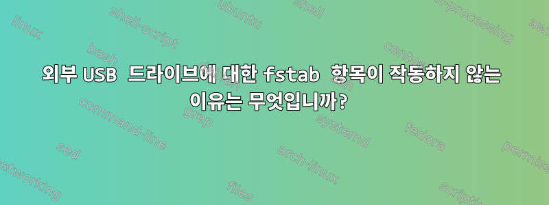 외부 USB 드라이브에 대한 fstab 항목이 작동하지 않는 이유는 무엇입니까?