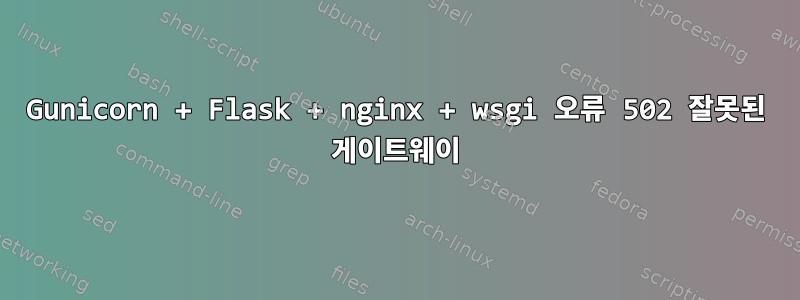 Gunicorn + Flask + nginx + wsgi 오류 502 잘못된 게이트웨이