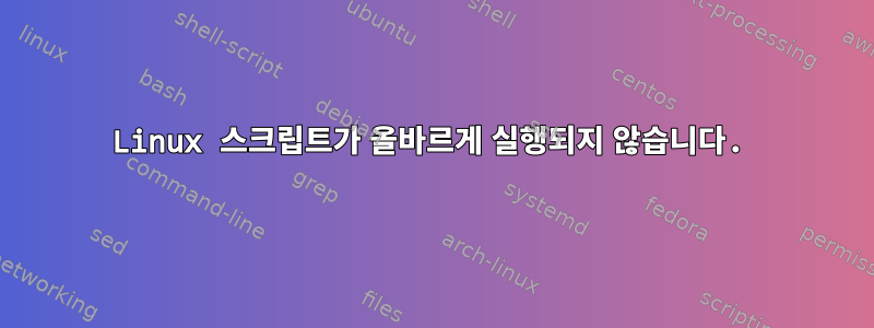 Linux 스크립트가 올바르게 실행되지 않습니다.