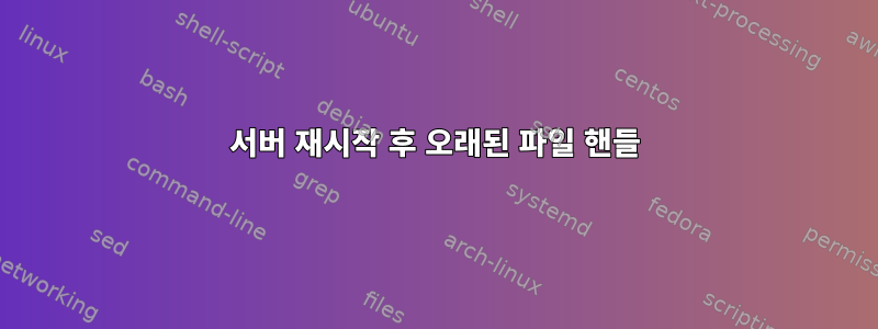 서버 재시작 후 오래된 파일 핸들