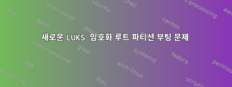 새로운 LUKS 암호화 루트 파티션 부팅 문제