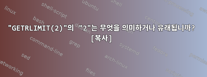 "GETRLIMIT(2)"의 "2"는 무엇을 의미하거나 유래됩니까? [복사]