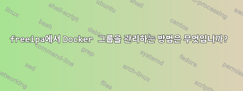 freeipa에서 Docker 그룹을 관리하는 방법은 무엇입니까?