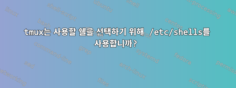 tmux는 사용할 쉘을 선택하기 위해 /etc/shells를 사용합니까?