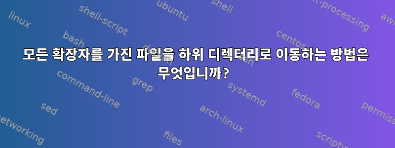 모든 확장자를 가진 파일을 하위 디렉터리로 이동하는 방법은 무엇입니까?