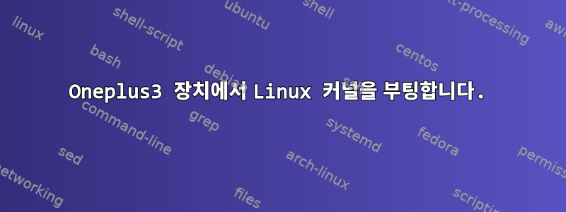 Oneplus3 장치에서 Linux 커널을 부팅합니다.