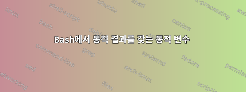 Bash에서 동적 결과를 갖는 동적 변수