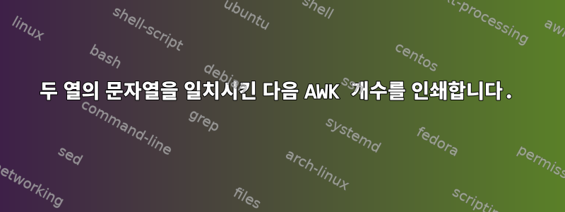 두 열의 문자열을 일치시킨 다음 AWK 개수를 인쇄합니다.